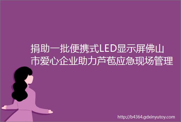 捐助一批便携式LED显示屏佛山市爱心企业助力芦苞应急现场管理