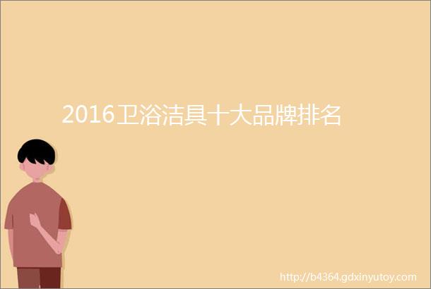 2016卫浴洁具十大品牌排名