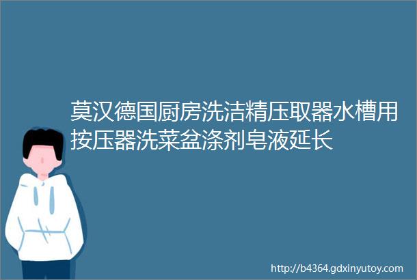 莫汉德国厨房洗洁精压取器水槽用按压器洗菜盆涤剂皂液延长