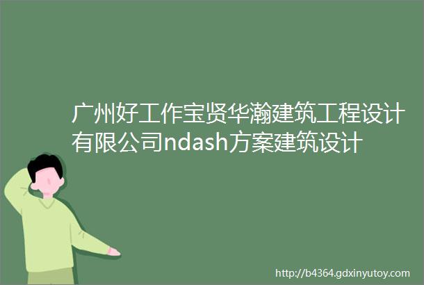 广州好工作宝贤华瀚建筑工程设计有限公司ndash方案建筑设计主创城市设计主创平面设计